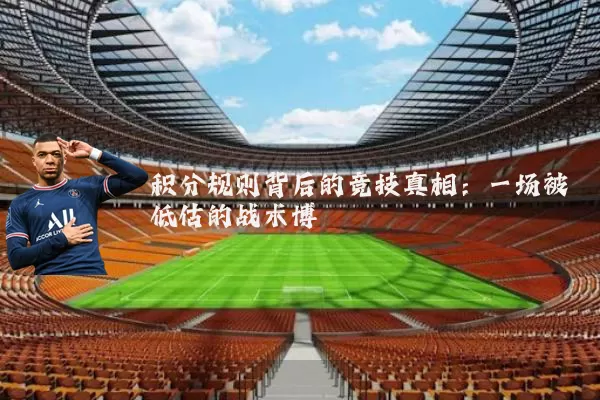 积分规则背后的竞技真相:一场被低估的战术博弈